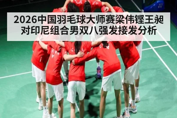 2026中国羽毛球大师赛梁伟铿王昶对印尼组合男双八强发接发分析（FeiFan Sports）